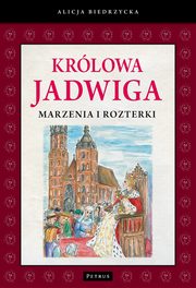Krlowa Jadwiga Marzenia i rozterki, Alicja Biedrzycka
