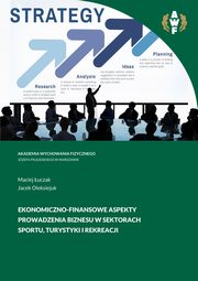EKONOMICZNO-FINANSOWE ASPEKTY PROWADZENIA BIZNESU W SEKTORACH SPORTU, TURYSTYKI I REKREACJI, Maciej uczak, Jacek Oleksiejuk