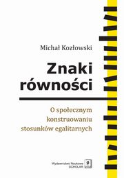 Znaki rwnoci. O spoecznym konstruowaniu stosunkw egalitarnych, Micha Kozowski
