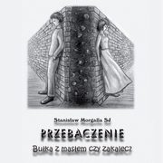 Przebaczenie. Buka z masem czy zakalec?, Stanisaw Morgalla, Stanisaw morgalla morgalla