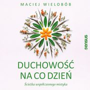 ksiazka tytu: Duchowo na co dzie. cieka wspczesnego mistyka autor: Maciej Wielobb