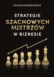 Strategie Szachowych Mistrzw w biznesie, Micha Kanarkiewicz