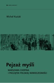 Pejza myli. Warszawa Chopina i pocztek polskiej nowoczesnoci, Micha Kuziak
