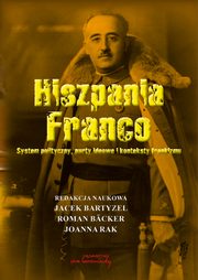 Hiszpania Franco. System polityczny, nurty ideowe i konteksty frankizmu, Jacek Bartyzel, Roman Bcker, Joanna Rak