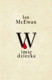 ksiazka tytu: W imi dziecka autor: Ian McEwan