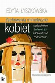 Zachowania mimetyczne kobiet pod wpywem telewizji i dowiadcze codziennoci, Edyta yszkowska