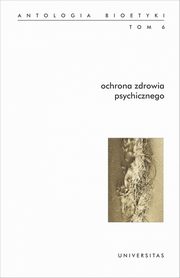 Ochrona zdrowia psychicznego Antologia bioetyki Tom 6, Wodzimierz Galewicz