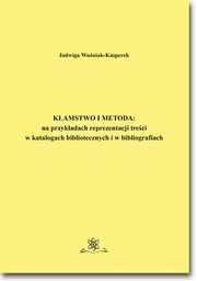 Kamstwo i metoda: na przykadach reprezentacji treci w katalogach bibliotecznych i bibliografiach, Jadwiga Woniak-Kasperek