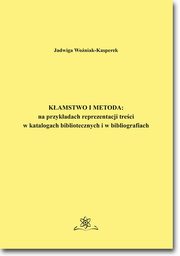 ksiazka tytu: Kamstwo i metoda: na przykadach reprezentacji treci w katalogach bibliotecznych i bibliografiach autor: Jadwiga Woniak-Kasperek