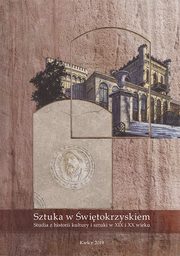 ksiazka tytu: Sztuka w witokrzyskiem. Studia z historii kultury i sztuki w XIX i XX wieku autor: 