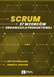 Scrum. 37 wzorcw organizacji produktowej (ebook), Jeff Sutherland, James O. Coplien