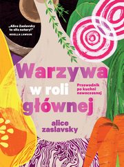 Warzywa w roli gwnej Przewodnik po kuchni nowoczesnej, Alice Zaslavsky
