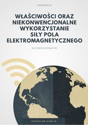 Waciwoci oraz niekonwencjonalne wykorzystanie siy pola elektromagnetycznego, Radosaw Gawlik