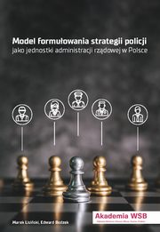 Modele formuowania strategii policji jako jednostki administracji rzdowej w Polsce, Marek Lisiski, Edward Bodzek