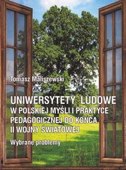 Uniwersytety ludowe w polskiej myli i praktyce pedagogicznej do koca II wojny wiatowej. Wybrane problemy, Tomasz Maliszewski