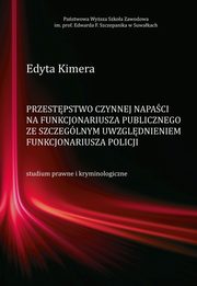 Przestpstwo czynnej napaci na funkcjonariusza publicznego ze szczeglnym uwzgldnieniem funkcjonariusza Policji, Edyta Kimera