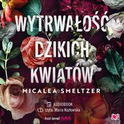 Wytrwao dzikich kwiatw. Wildflowers. Tom 1, Micalea Smeltzer