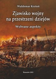 Zjawisko wojny na przestrzeni dziejw. Wybrane aspekty, Waldemar Krzto