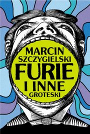 ksiazka tytu: Furie i inne groteski autor: Marcin Szczygielski
