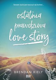 ksiazka tytu: Ostatnia prawdziwa love story autor: Brendan Kiely