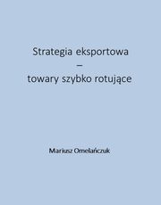 Strategia eksportowa ? towary szybko rotujce, Mariusz Omelaczuk