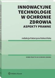 Innowacyjne technologie w ochronie zdrowia. Aspekty prawne, Katarzyna Kokociska