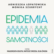 Epidemia samotnoci. Jak budowa trwae wizi we wspczesnym wiecie, Agnieszka opatowska, Monika Szubrycht