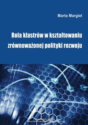 Rola klastrw w ksztatowaniu zrwnowaonej polityki rozwoju, Marta Margiel