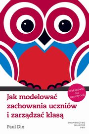 Jak modelowa zachowania uczniw i zarzdza klas. Wskazwki dla nauczycieli, Paul Dix