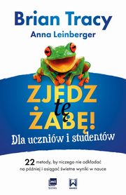 Zjedz t ab! Dla uczniw i studentw 22 metody, by niczego nie odkada na pniej i osiga wietne wyniki w nauce, Brian Tracy, Anna Leinberger