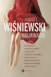 ksiazka tytu: Kulminacje autor: Janusz Leon Winiewski, Paulina Holtz, Magorzata Warda, Izabela Sowa, Magdalena Witkiewicz, Manula Kalicka, Agnieszka Niezgoda, Marika Krajniewska, Joanna Jodeka