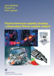 Fizykochemiczne aspekty budowy i eksploatacji filtrw czstek staych, Jerzy Merkisz, Pawe Fu, Piotr Lijewski