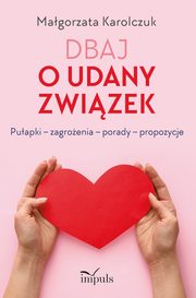 ksiazka tytu: Dbaj o udany zwizek autor: Magorzata Karolczuk