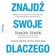Znajd swoje DLACZEGO. Droga do poczucia spenienia i wewntrznej motywacji, Simon Sinek, David Mead, Peter Docker