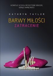 ksiazka tytu: Barwy mioci. Zatracenie autor: Kathryn Taylor