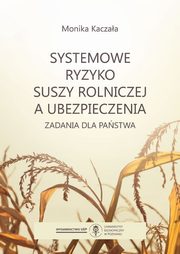 ksiazka tytu: Systemowe ryzyko suszy rolniczej a ubezpieczenia autor: Monika Kaczaa