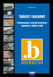 ksiazka tytu: Tarasy i balkony. Projektowanie i warunki techniczne wykonania i odbioru robt autor: Maciej Rokiel