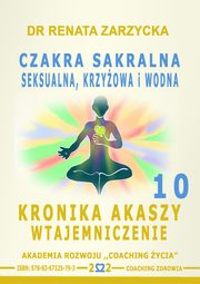 Czakra sakralna, krzyowa, seksualna i wodna. Kronika Akaszy Wtajemniczenie. odc. 10, Dr Renata Zarzycka