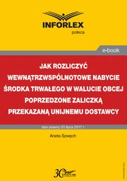 ksiazka tytu: Jak rozliczy wewntrzwsplnotowe nabycie rodka trwaego w walucie obcej poprzedzone zaliczk przekazan unijnemu dostawcy autor: Aneta Szwch