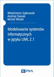 Modelowanie systemw informatycznych w jzyku UML 2.1, Andrzej Stasiak, Wodzimierz Dbrowski, Micha Wolski