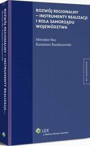 Rozwj regionalny - instrumenty realizacji i rola samorzdu wojewdztwa, Mirosaw Stec, Kazimierz Bandarzewski