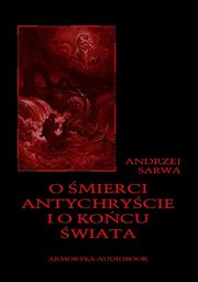 O mierci, antychrycie i o kocu wiata, Andrzej Sarwa