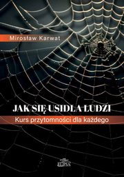 Jak si usidla ludzi. Kurs przytomnoci dla kadego, Mirosaw Karwat