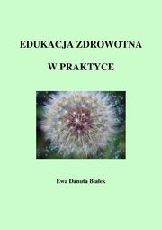 ksiazka tytu: Edukacja zdrowotna w praktyce autor: Ewa Danuta Biaek