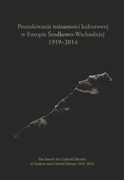 ksiazka tytu: Poszukiwanie tosamoci kulturowej w Europie rodkowo-Wschodniej 1919-2014. The Search for Cultural Identity in East-Central Europe 1919-2014 autor: 