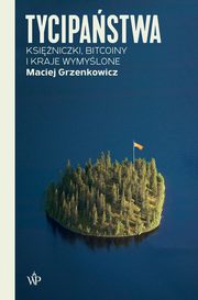 ksiazka tytu: Tycipastwa. Ksiniczki, bitcoiny i kraje wymylone autor: Maciej Grzenkowicz