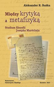 ksiazka tytu: Midzy krytyk a metafizyk - Rozdz 5 Metafizyka podmiotu poznajcego autor: Aleksander R. Baka