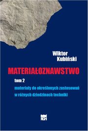 Materiaoznawstwo. Tom 2. Materiay do okrelonych zastosowa w rnych dziedzinach techniki., Wiktor Kubiski