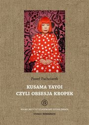 Kusama Yayoi czyli obsesja kropek, Pawe Pachciarek