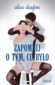 ksiazka tytu: Zapomnij o tym, co byo autor: Alice Clayton